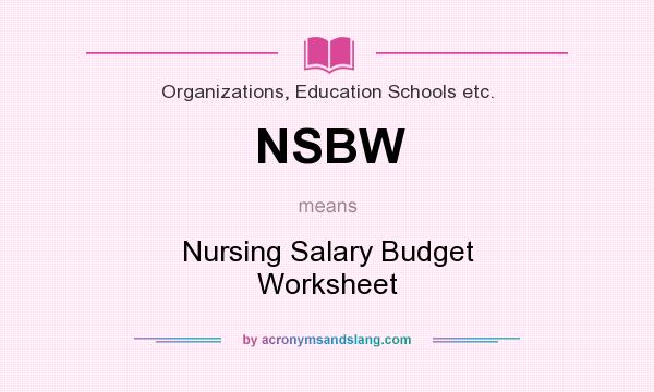 What does NSBW mean? It stands for Nursing Salary Budget Worksheet