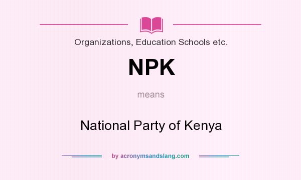 What does NPK mean? It stands for National Party of Kenya