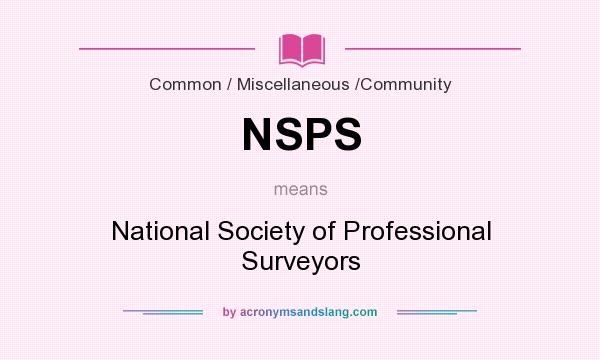 What does NSPS mean? It stands for National Society of Professional Surveyors