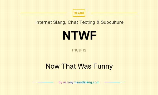 What does NTWF mean? It stands for Now That Was Funny