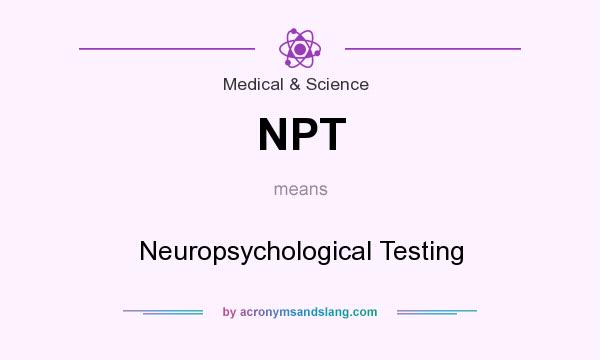 What does NPT mean? It stands for Neuropsychological Testing