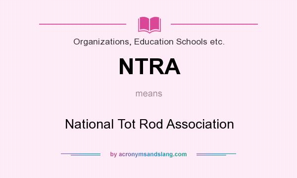 What does NTRA mean? It stands for National Tot Rod Association