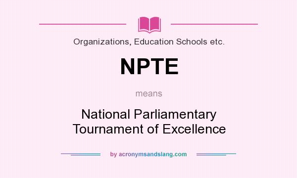 What does NPTE mean? It stands for National Parliamentary Tournament of Excellence