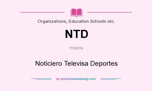 What does NTD mean? It stands for Noticiero Televisa Deportes
