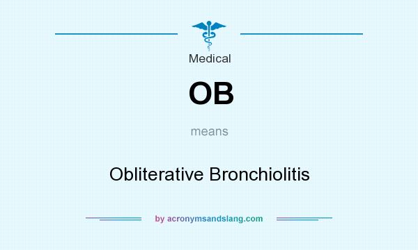 What does OB mean? It stands for Obliterative Bronchiolitis