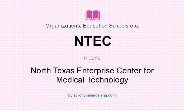 What does NTEC mean? It stands for North Texas Enterprise Center for Medical Technology