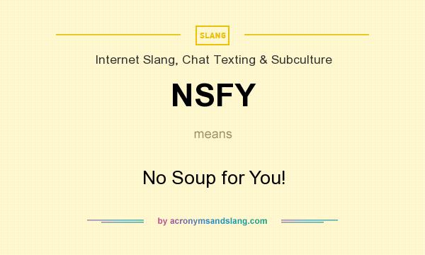 What does NSFY mean? It stands for No Soup for You!
