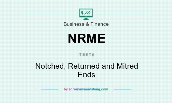 What does NRME mean? It stands for Notched, Returned and Mitred Ends