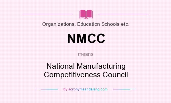 What does NMCC mean? It stands for National Manufacturing Competitiveness Council