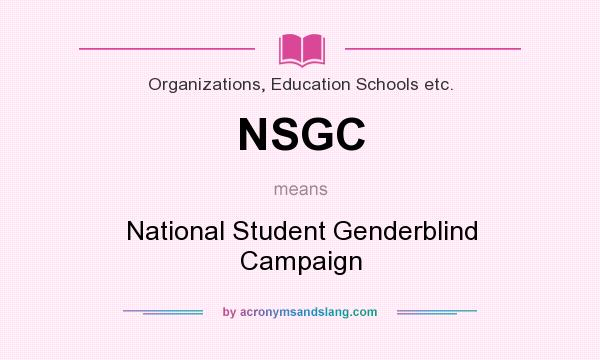 What does NSGC mean? It stands for National Student Genderblind Campaign