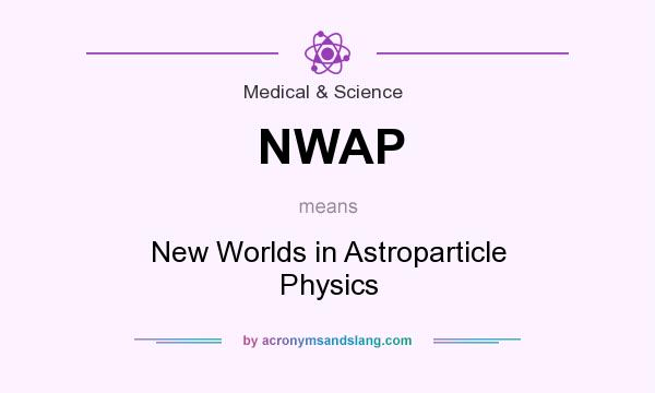 What does NWAP mean? It stands for New Worlds in Astroparticle Physics