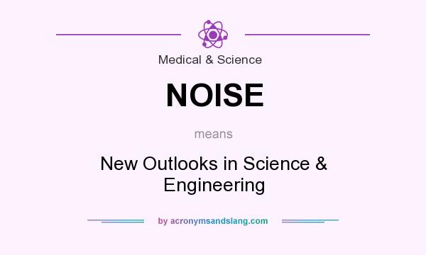 What does NOISE mean? It stands for New Outlooks in Science & Engineering