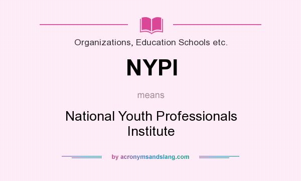 What does NYPI mean? It stands for National Youth Professionals Institute