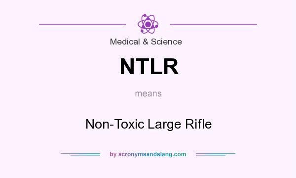 What does NTLR mean? It stands for Non-Toxic Large Rifle