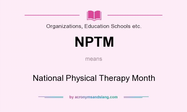 What does NPTM mean? It stands for National Physical Therapy Month