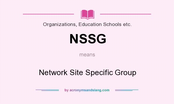 What does NSSG mean? It stands for Network Site Specific Group