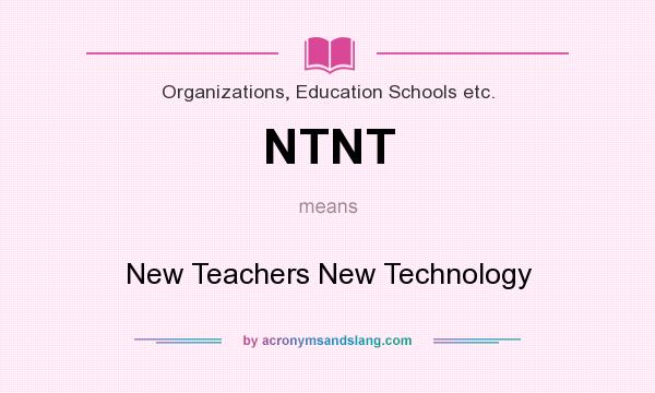 What does NTNT mean? It stands for New Teachers New Technology