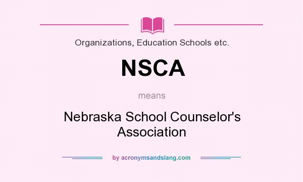 What does NSCA mean? It stands for Nebraska School Counselor`s Association