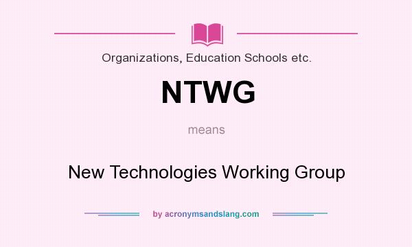 What does NTWG mean? It stands for New Technologies Working Group