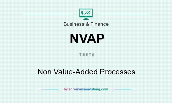 What does NVAP mean? It stands for Non Value-Added Processes