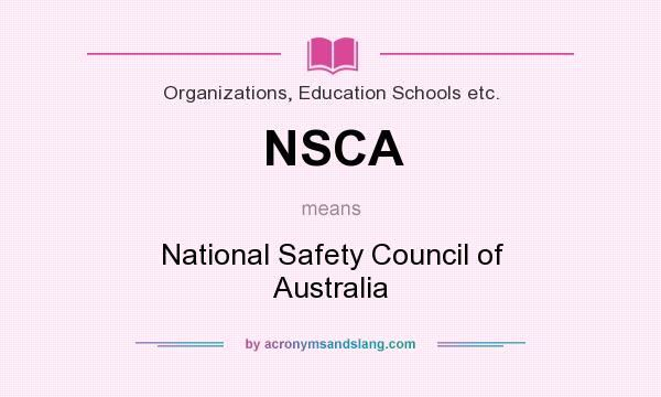What does NSCA mean? It stands for National Safety Council of Australia