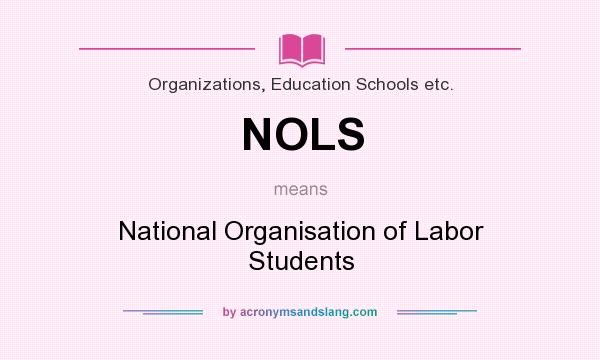 What does NOLS mean? It stands for National Organisation of Labor Students