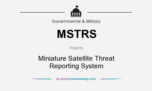 What does MSTRS mean? It stands for Miniature Satellite Threat Reporting System