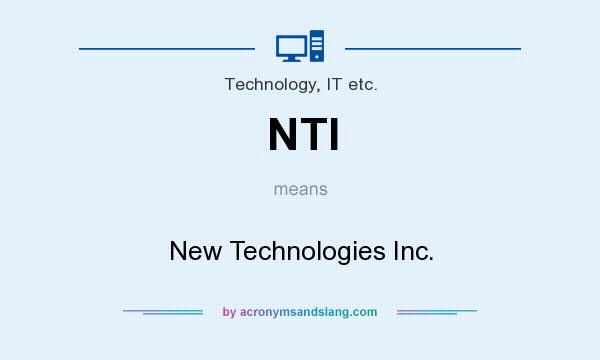 What does NTI mean? It stands for New Technologies Inc.