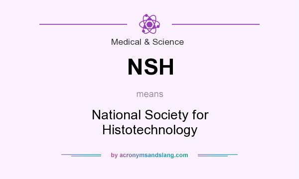 What does NSH mean? It stands for National Society for Histotechnology