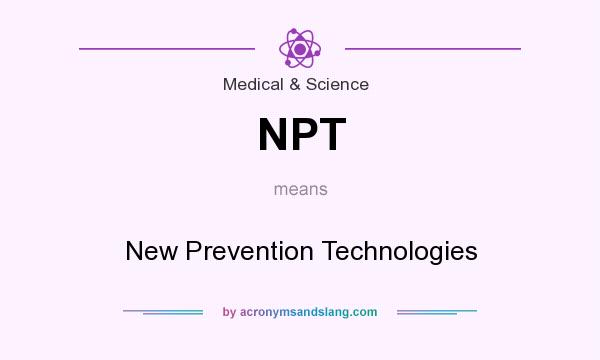 What does NPT mean? It stands for New Prevention Technologies