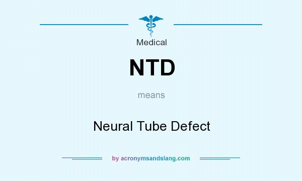 What does NTD mean? It stands for Neural Tube Defect
