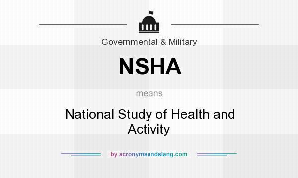 What does NSHA mean? It stands for National Study of Health and Activity