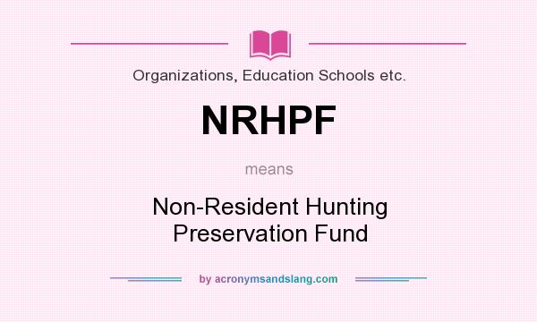 What does NRHPF mean? It stands for Non-Resident Hunting Preservation Fund