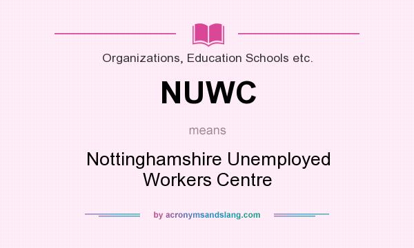 What does NUWC mean? It stands for Nottinghamshire Unemployed Workers Centre