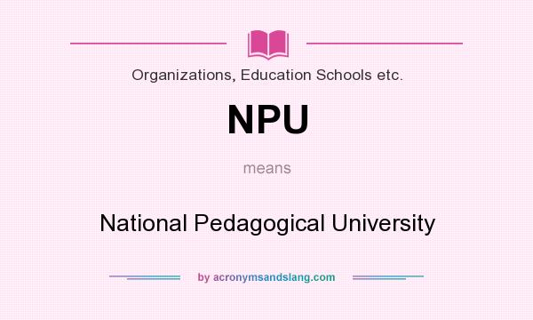 What does NPU mean? It stands for National Pedagogical University