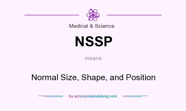 What does NSSP mean? It stands for Normal Size, Shape, and Position