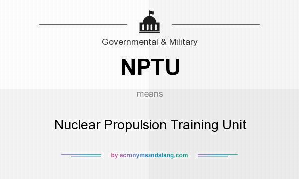 What does NPTU mean? It stands for Nuclear Propulsion Training Unit