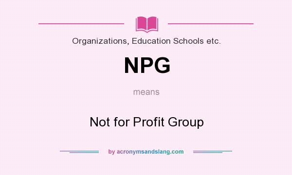 What does NPG mean? It stands for Not for Profit Group