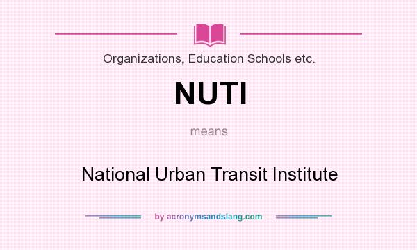 What does NUTI mean? It stands for National Urban Transit Institute