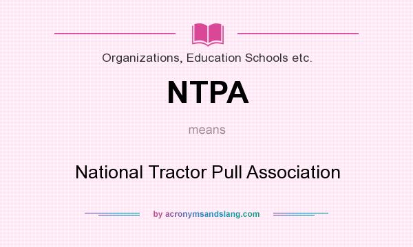 What does NTPA mean? It stands for National Tractor Pull Association