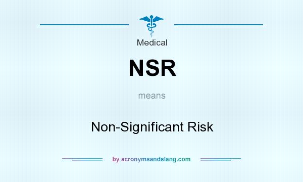 What does NSR mean? It stands for Non-Significant Risk