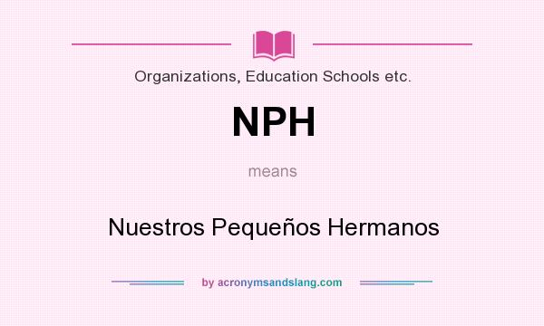 What does NPH mean? It stands for Nuestros Pequeños Hermanos