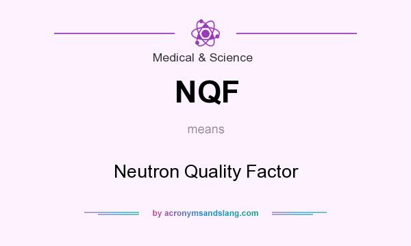 What does NQF mean? It stands for Neutron Quality Factor