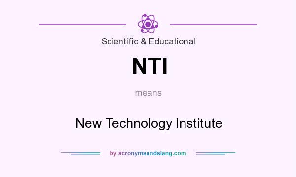 What does NTI mean? It stands for New Technology Institute