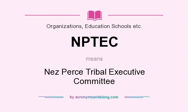 What does NPTEC mean? It stands for Nez Perce Tribal Executive Committee