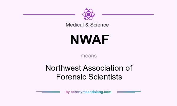 What does NWAF mean? It stands for Northwest Association of Forensic Scientists