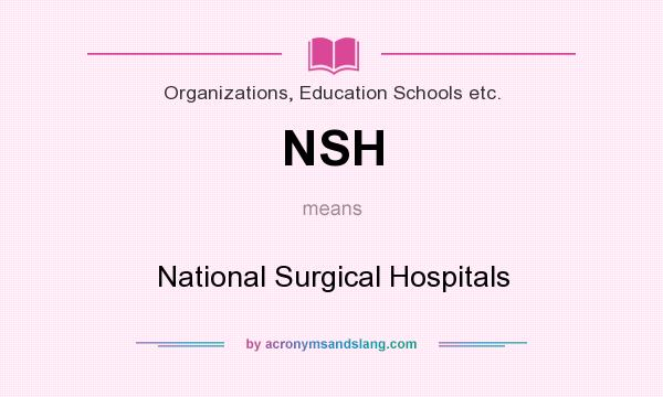 What does NSH mean? It stands for National Surgical Hospitals