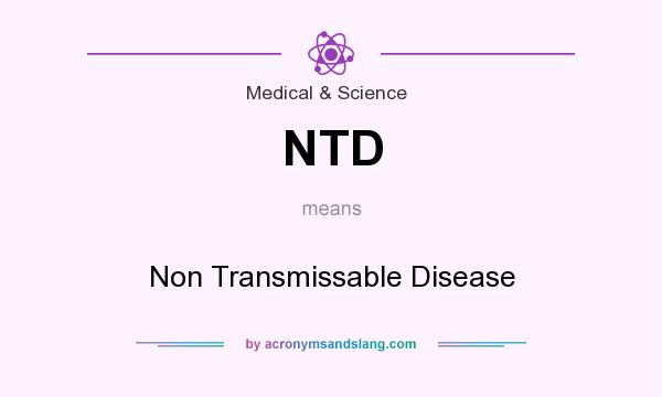 What does NTD mean? It stands for Non Transmissable Disease