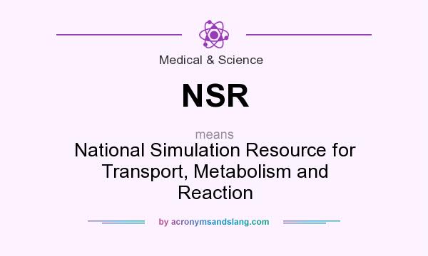 What does NSR mean? It stands for National Simulation Resource for Transport, Metabolism and Reaction