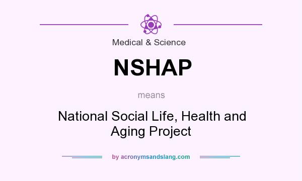 What does NSHAP mean? It stands for National Social Life, Health and Aging Project